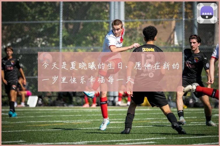 今天是夏晓曦的生日，愿他在新的一岁里快乐幸福每一天