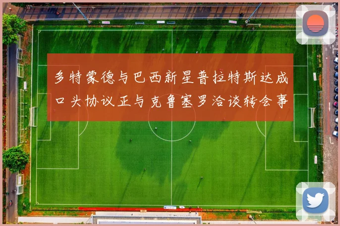 多特蒙德与巴西新星普拉特斯达成口头协议正与克鲁塞罗洽谈转会事宜