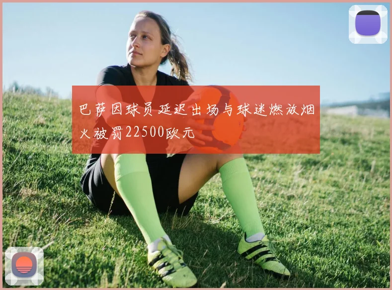 巴萨因球员延迟出场与球迷燃放烟火被罚22500欧元