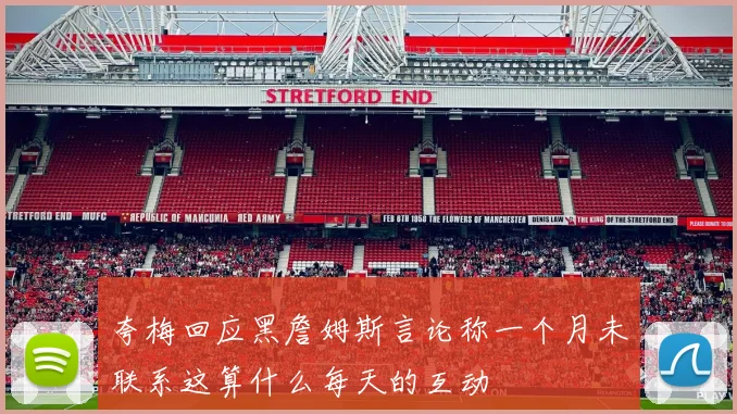 夸梅回应黑詹姆斯言论称一个月未联系这算什么每天的互动