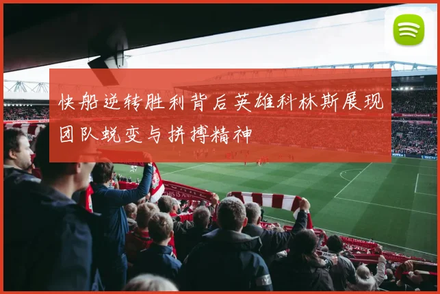快船逆转胜利背后英雄科林斯展现团队蜕变与拼搏精神