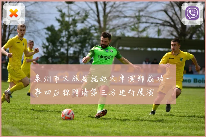 泉州市文旅局就赵文卓演郑成功一事回应称聘请第三方进行展演